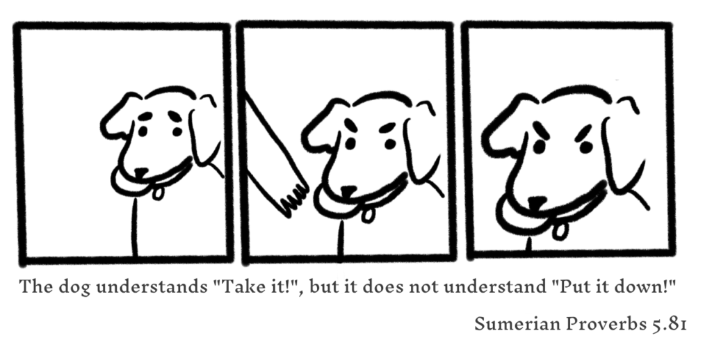 The dog understands "Take it!", but it does not understand "Put it down!" Sumerian Proverbs 5.81, autorem původního obrázku je uživatel Tumblru cupcakelogic